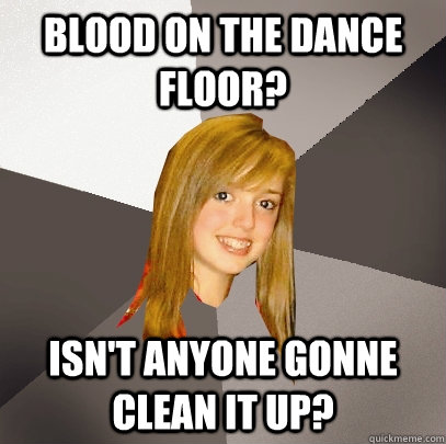 Blood on the Dance Floor? Isn't anyone gonne clean it up?   Musically Oblivious 8th Grader