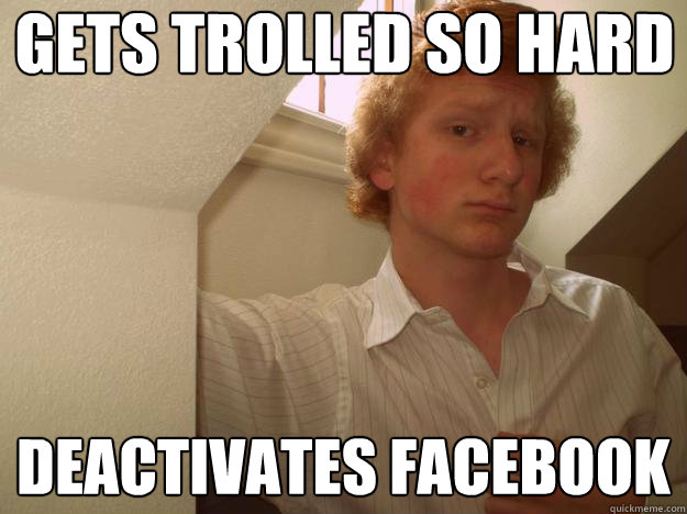 gets trolled so hard deactivates facebook - gets trolled so hard deactivates facebook  Douchebag Hipster-Wannabe