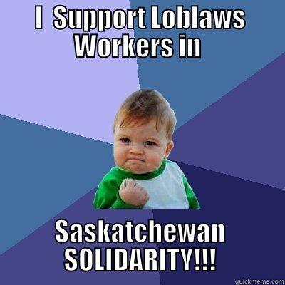 Support Loblaws - I  SUPPORT LOBLAWS WORKERS IN  SASKATCHEWAN SOLIDARITY!!! Success Kid