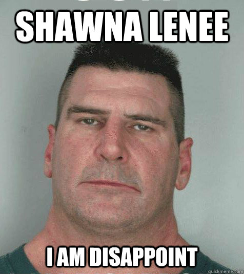 shawna lenee  I AM DISAPPOINT   