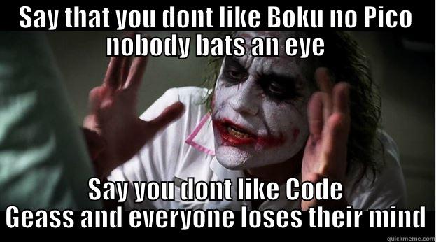 SAY THAT YOU DONT LIKE BOKU NO PICO NOBODY BATS AN EYE SAY YOU DONT LIKE CODE GEASS AND EVERYONE LOSES THEIR MIND Joker Mind Loss