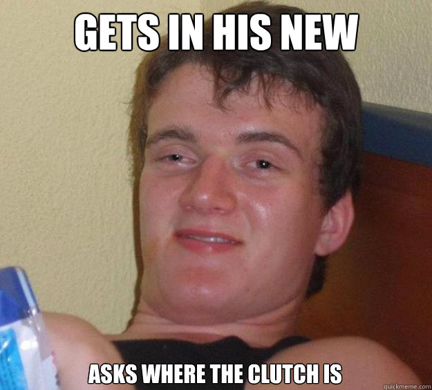 GETS IN HIS NEW AUTOMATIC  ASKS WHERE THE CLUTCH IS  10 Guy