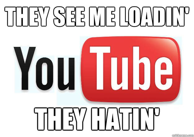 They see me loadin' They hatin'  Scumbag Youtube