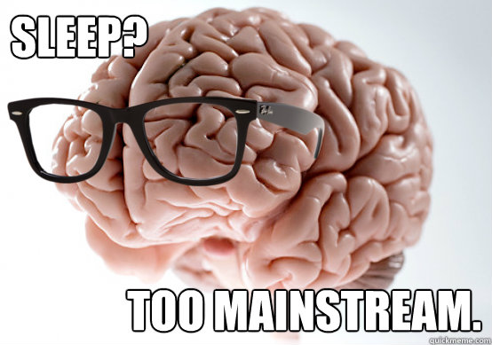 Sleep? Too Mainstream. - Sleep? Too Mainstream.  Hipster Brain