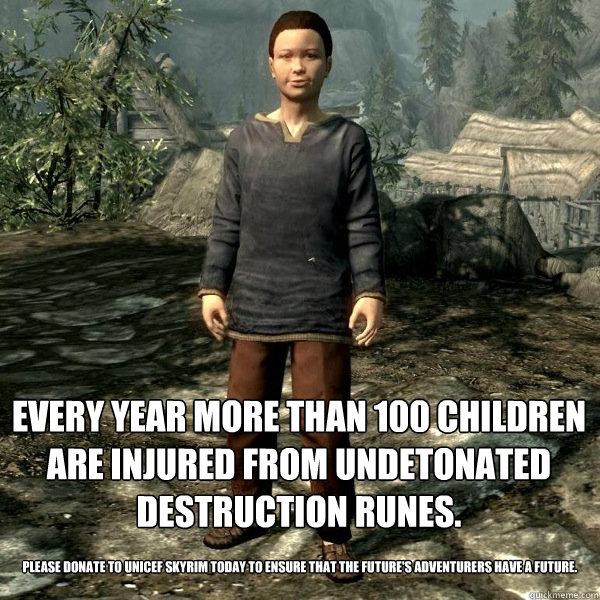  Every year more than 100 children are injured from undetonated destruction runes.   please donate to unicef skyrim today to ensure that the future's adventurers have a future.  Skyrim Kid