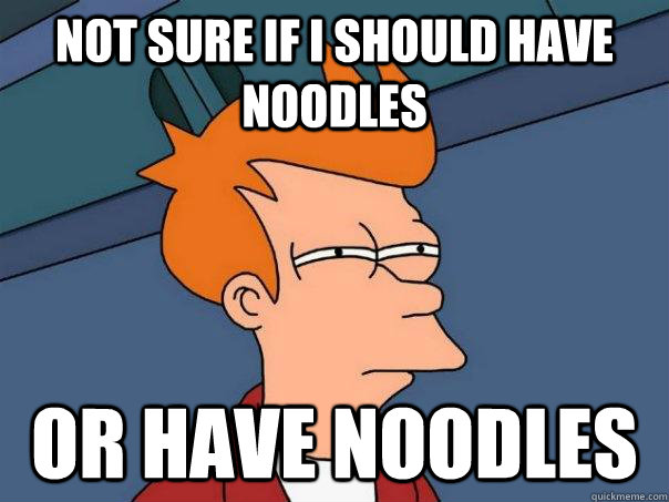 Not sure if i should have noodles or have noodles  Futurama Fry