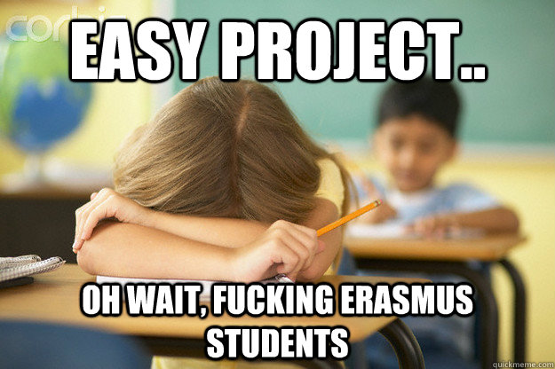 Easy Project.. Oh wait, FUCKING ERASMUS Students  erasmus students