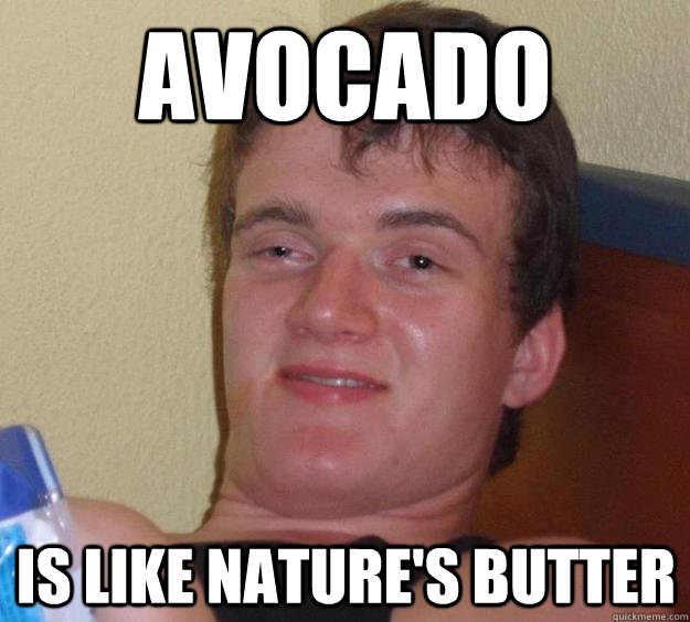 avocado is like nature's butter  10 Guy