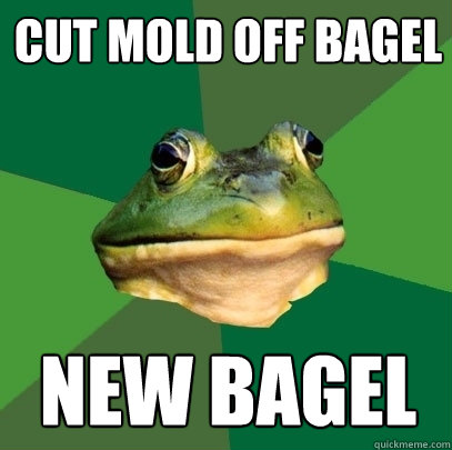 cut mold off bagel new bagel  Foul Bachelor Frog