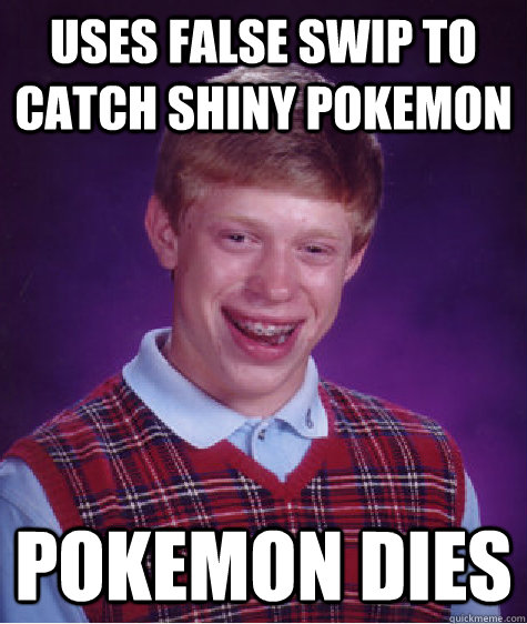 Uses false swip to catch shiny pokemon pokemon dies  Bad Luck Brian