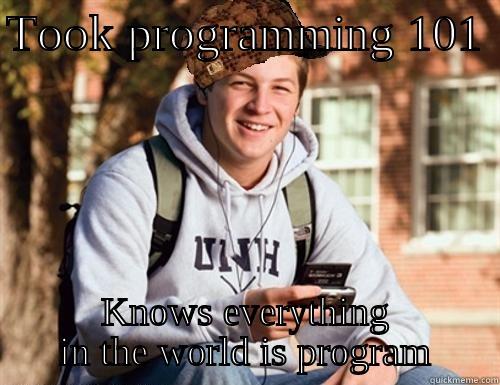 pseudo-intellectual college student - TOOK PROGRAMMING 101  KNOWS EVERYTHING IN THE WORLD IS PROGRAM College Freshman