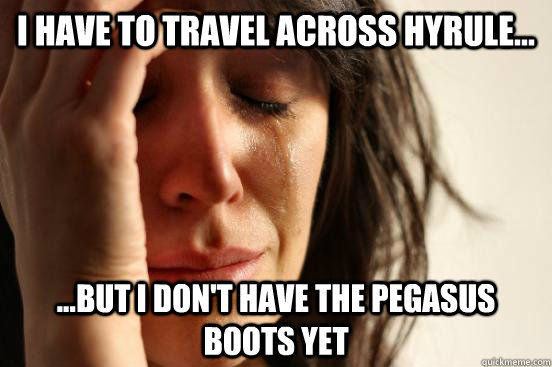 I have to travel across hyrule... ...but i don't have the Pegasus boots yet  First World Problems