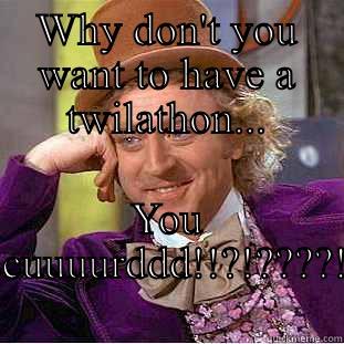 WHY DON'T YOU WANT TO HAVE A TWILATHON... YOU SCUUUURDDD!!?!????! Creepy Wonka