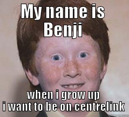 Benji lives on - MY NAME IS BENJI WHEN I GROW UP I WANT TO BE ON CENTRELINK Over Confident Ginger