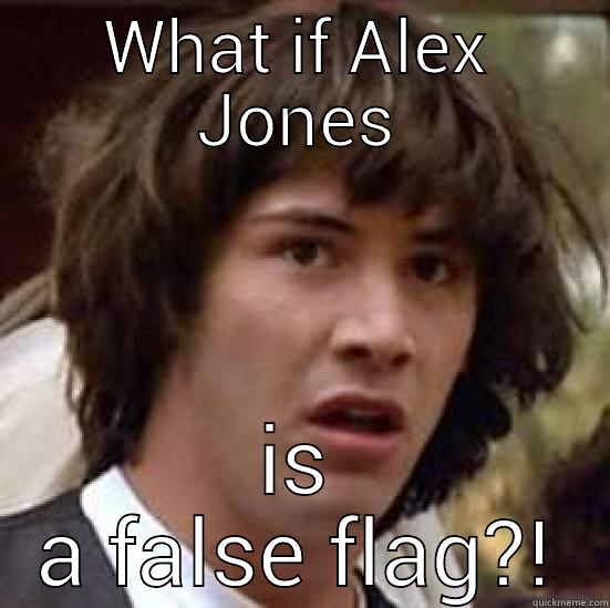 Alex Jones conspiracy - WHAT IF ALEX JONES IS A FALSE FLAG?! conspiracy keanu