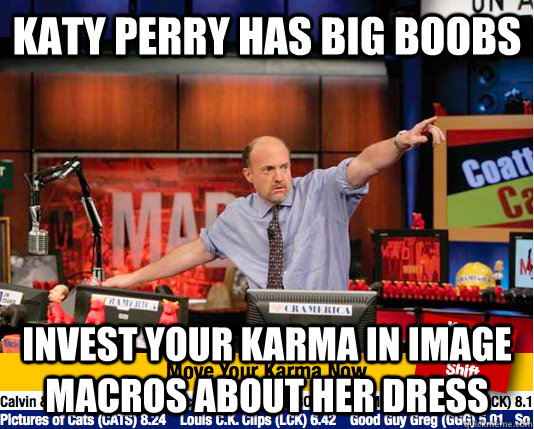 Katy perry has big boobs Invest your karma in image macros about her dress  Mad Karma with Jim Cramer