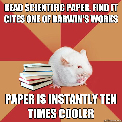 Read scientific paper, find it cites one of Darwin's works Paper is instantly ten times cooler - Read scientific paper, find it cites one of Darwin's works Paper is instantly ten times cooler  Science Major Mouse