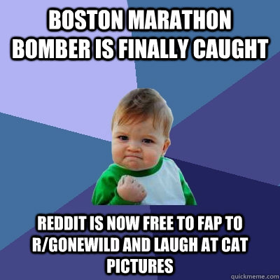 Boston Marathon Bomber is finally caught Reddit is now free to fap to r/gonewild and laugh at cat pictures  Success Kid