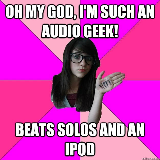 Oh my god, I'm such an audio geek! Beats Solos and an iPod  Idiot Nerd Girl