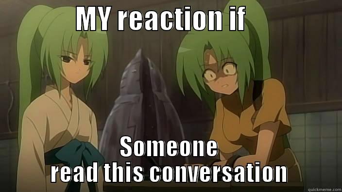               MY REACTION IF                   SOMEONE READ THIS CONVERSATION Misc