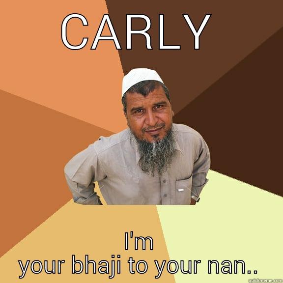 CARLY I'M YOUR BHAJI TO YOUR NAN.. Ordinary Muslim Man