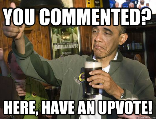 You commented? Here, have an upvote! - You commented? Here, have an upvote!  Upvoting Obama