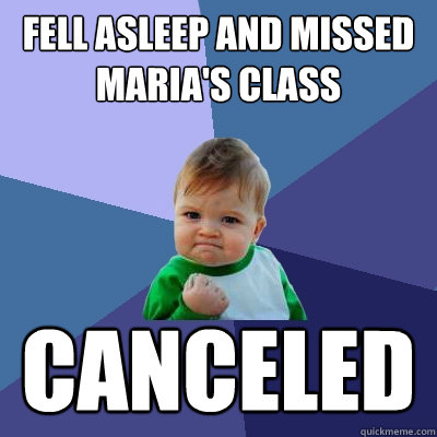 fell asleep and missed maria's class canceled  Success Kid