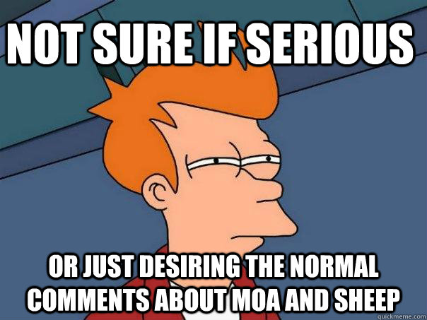 Not sure if serious Or just desiring the normal comments about Moa and sheep  Futurama Fry