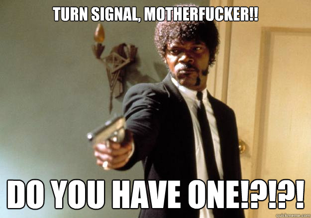 Turn Signal, Motherfucker!! Do You Have One!?!?!  Samuel L Jackson