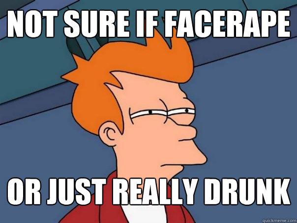 Not Sure If facerape or just really drunk  Futurama Fry