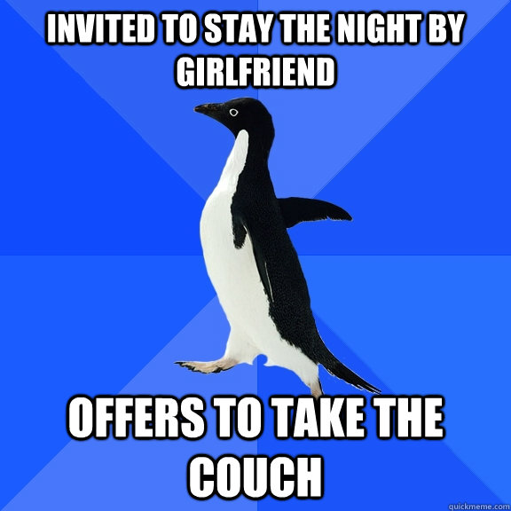 Invited to stay the night by girlfriend offers to take the couch  Socially Awkward Penguin