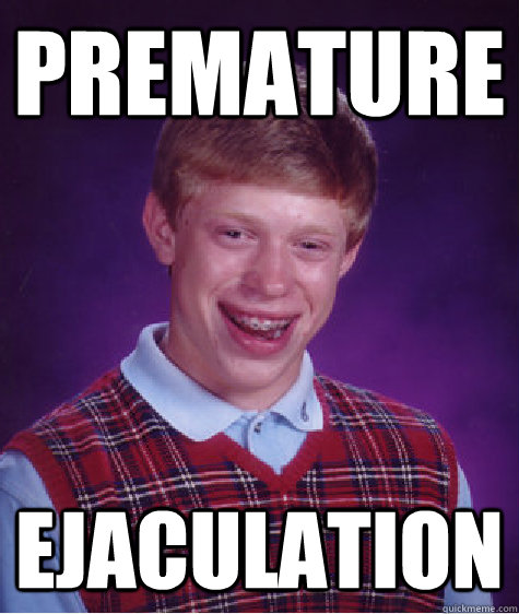 premature ejaculation  Bad Luck Brian