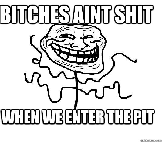 bitches aint shit when we enter the pit  SLENDER MAN TROLL