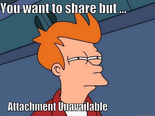 Facebook Fail - YOU WANT TO SHARE BUT ...             ATTACHMENT UNAVAILABLE                      Futurama Fry