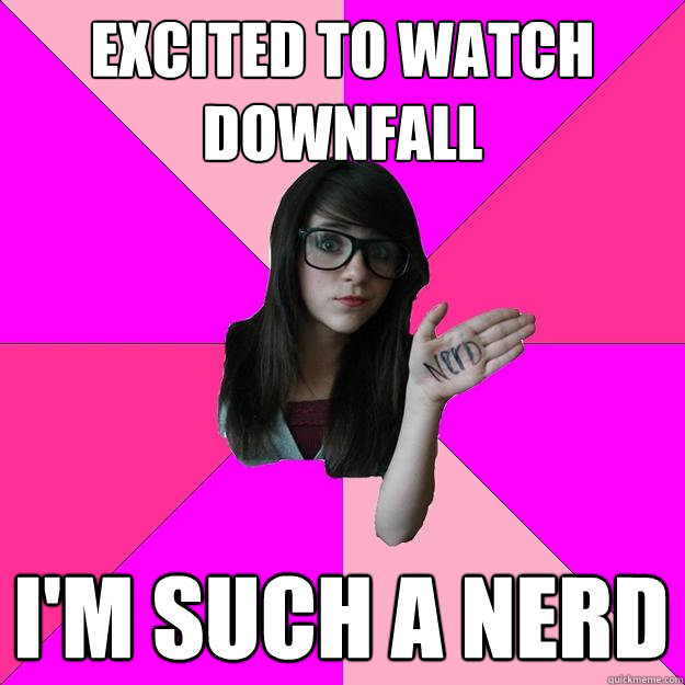 excited to watch downfall I'm such a nerd - excited to watch downfall I'm such a nerd  Idiot Nerd Girl