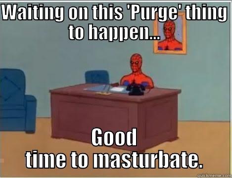 WAITING ON THIS 'PURGE' THING TO HAPPEN... GOOD TIME TO MASTURBATE. Spiderman Desk