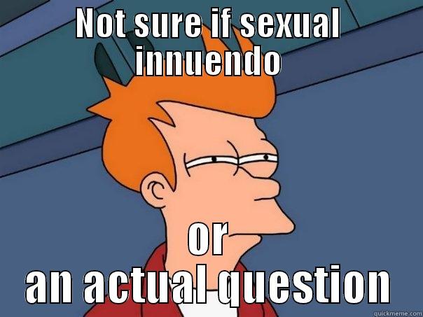 NOT SURE IF SEXUAL INNUENDO OR AN ACTUAL QUESTION Futurama Fry