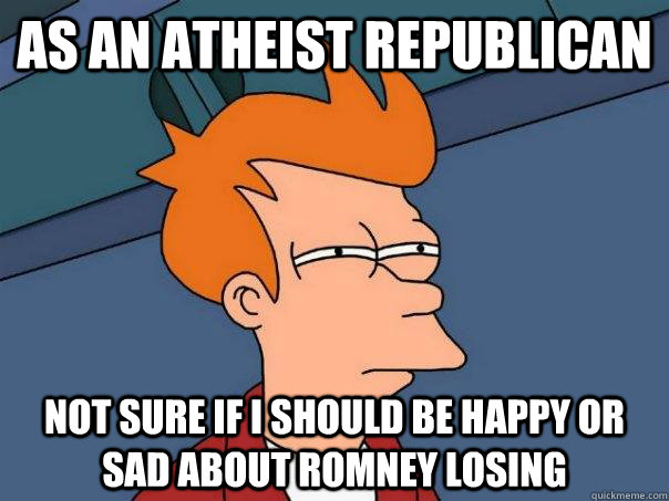 As an atheist republican not sure if i should be happy or sad about romney losing  Futurama Fry