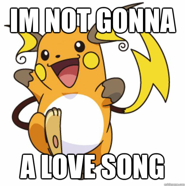 Im not gonna A love song - Im not gonna A love song  Raichu Are