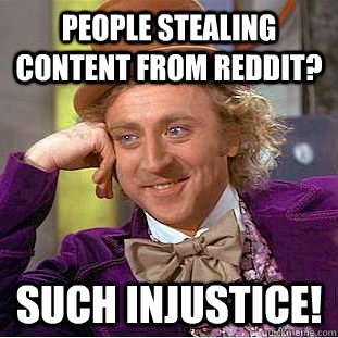 People stealing content from reddit? Such injustice! - People stealing content from reddit? Such injustice!  Creepy Wonka