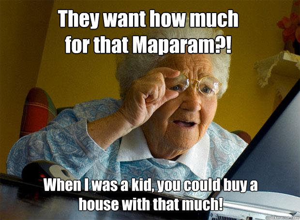 They want how much 
for that Maparam?! When I was a kid, you could buy a house with that much!  Grandma finds the Internet