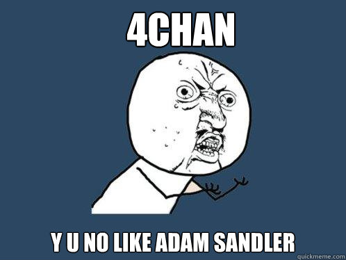 4CHAN Y U NO LIKE ADAM SANDLER  Y U No