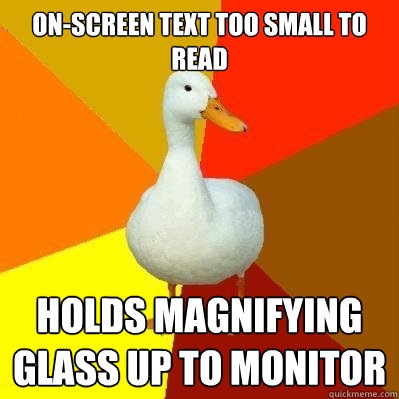 on-screen text too small to read holds magnifying glass up to monitor  Tech Impaired Duck