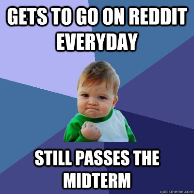 gets to go on reddit everyday still passes the midterm  Success Kid