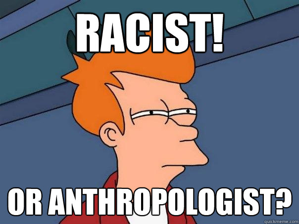 Racist! or Anthropologist?  Futurama Fry