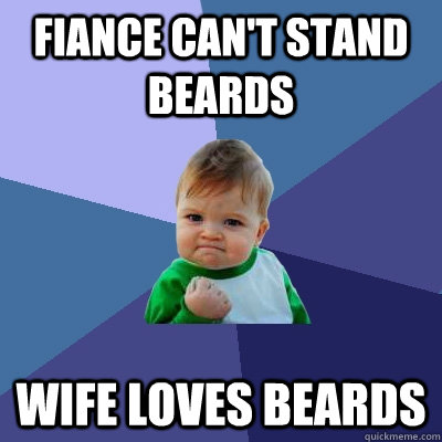 Fiance can't stand beards Wife loves beards - Fiance can't stand beards Wife loves beards  Success Kid