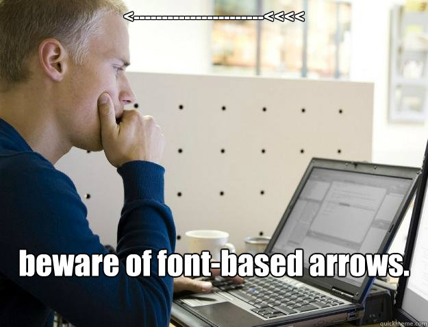 <-----------------------<<<< beware of font-based arrows.  Programmer