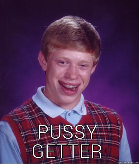  PUSSY GETTER Bad Luck Brian