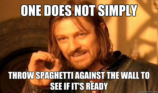 One Does Not Simply throw spaghetti against the wall to see if it's ready - One Does Not Simply throw spaghetti against the wall to see if it's ready  Boromir