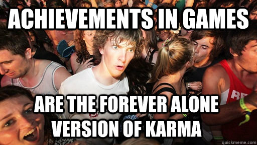 Achievements in games Are the forever alone version of Karma  Sudden Clarity Clarence